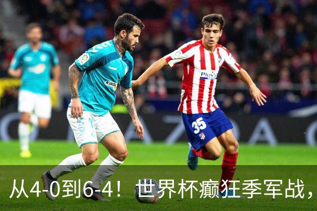 从4-0到6-4！世界杯癫狂季军战，10球对轰，书写44年全新纪录