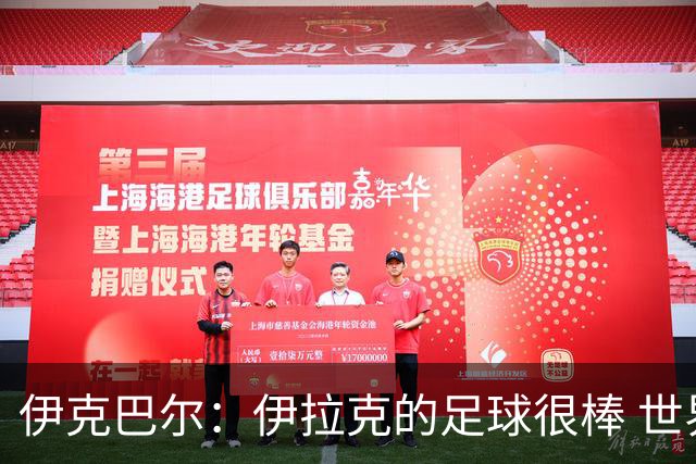 伊克巴尔：伊拉克的足球很棒 世界杯证明我能与顶级球员同场竞技