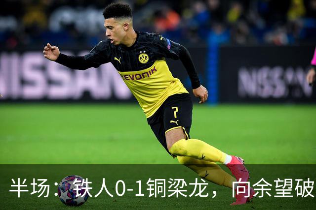 半场：铁人0-1铜梁龙，向余望破僵，恩加德乌直红