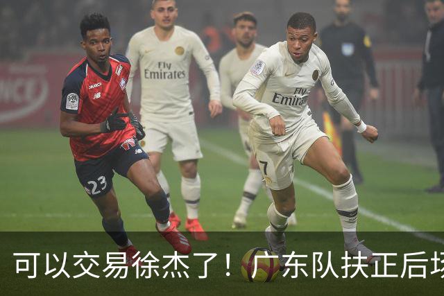 可以交易徐杰了！广东队扶正后场大杀器，朱芳雨亲自作担保！