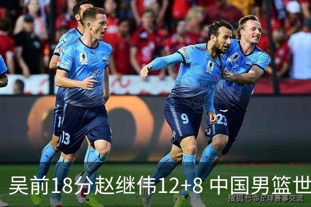 吴前18分赵继伟12+8 中国男篮世预赛力克伊朗