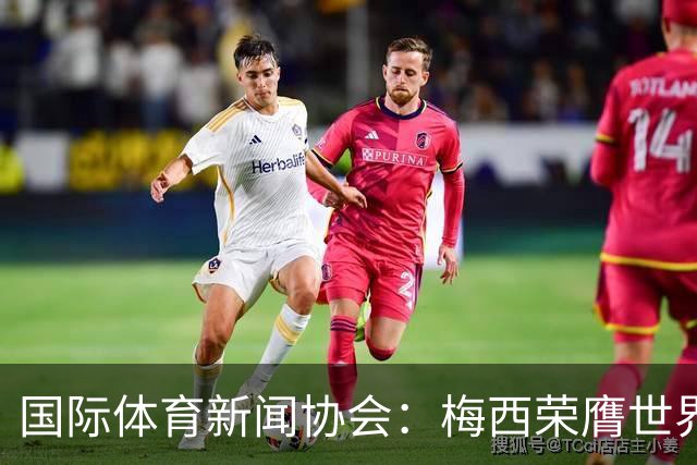 国际体育新闻协会：梅西荣膺世界杯最佳球员！罗德里排名第六