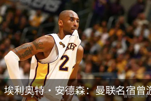 埃利奥特·安德森：曼联名宿曾游说我加盟，期待与罗德里搭档出场