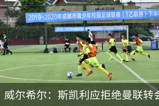 威尔希尔：斯凯利应拒绝曼联转会，留队竞争