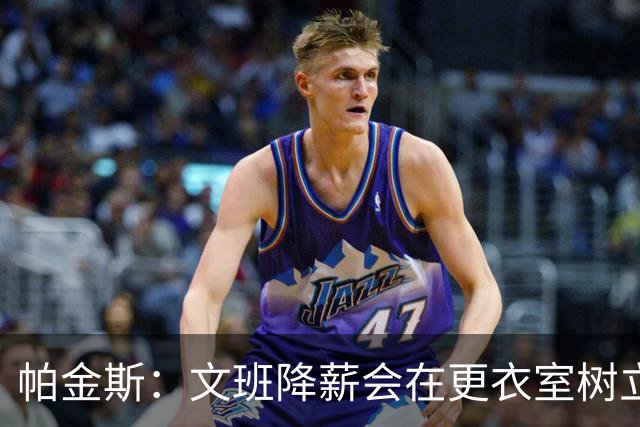 帕金斯：文班降薪会在更衣室树立坏榜样 卡斯尔&哈珀到时也要降？