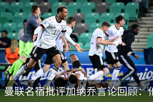 曼联名宿批评加纳乔言论回顾：他只关心自己 不愿意付出足够努力