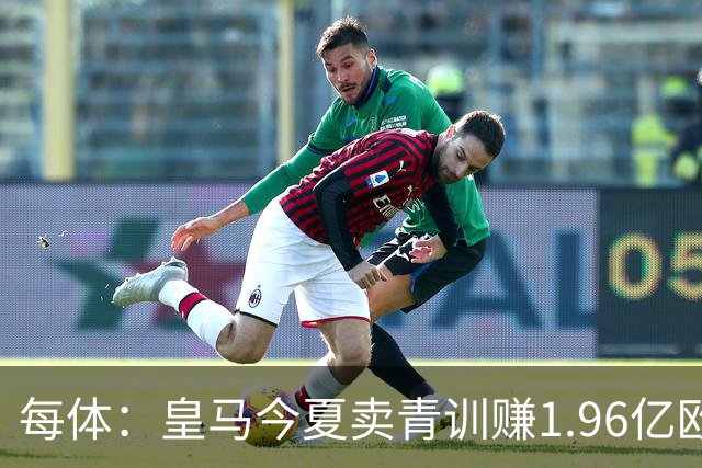 每体：皇马今夏卖青训赚1.96亿欧