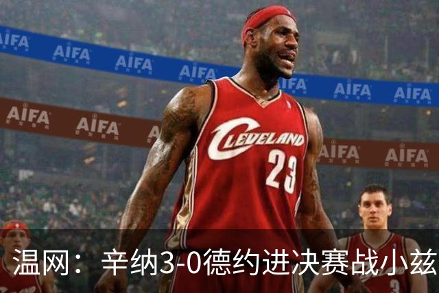 温网：辛纳3-0德约进决赛战小兹维 郭涵煜组合进女双决赛