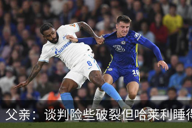 父亲：谈判险些破裂但哈莱利睡得很好，他在欧冠的表现吸引了国米