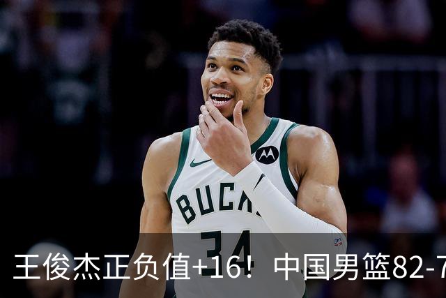 王俊杰正负值+16！中国男篮82-78赢球，4人不及格，难入选世预赛