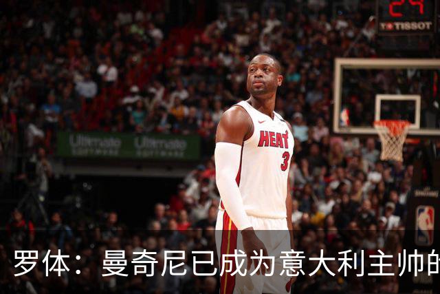 罗体：曼奇尼已成为意大利主帅的唯一人选 他的回归将被平稳接纳