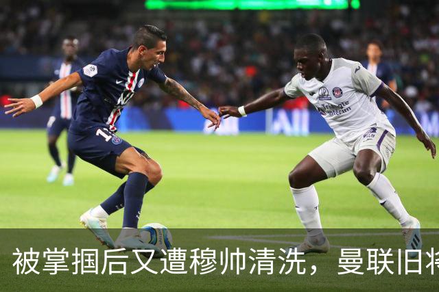 被掌掴后又遭穆帅清洗，曼联旧将有望回归，红魔今夏凑齐“三费”