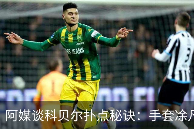 阿媒谈科贝尔扑点秘诀：手套凃凡士林增加摩擦 但最关键是靠直觉