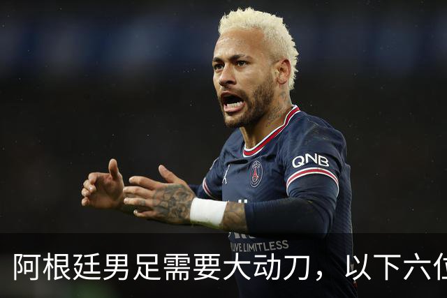 阿根廷男足需要大动刀，以下六位新星，需要尽快提拔扶正
