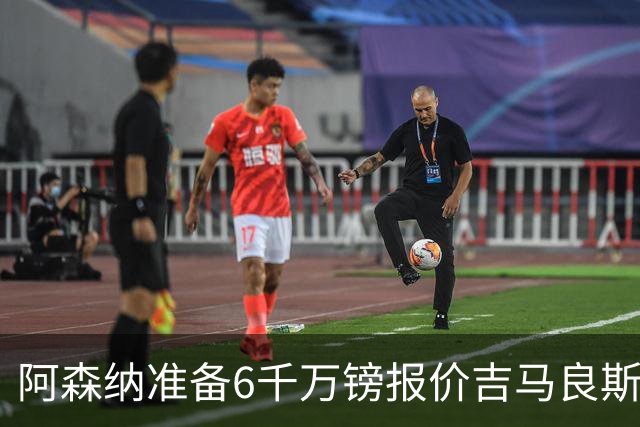 阿森纳准备6千万镑报价吉马良斯 纽卡标价1亿镑看齐托纳利
