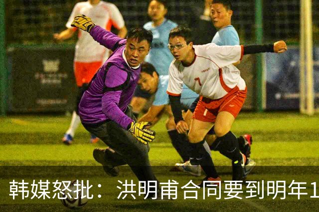 韩媒怒批：洪明甫合同要到明年1月亚洲杯 他该被立即解职！